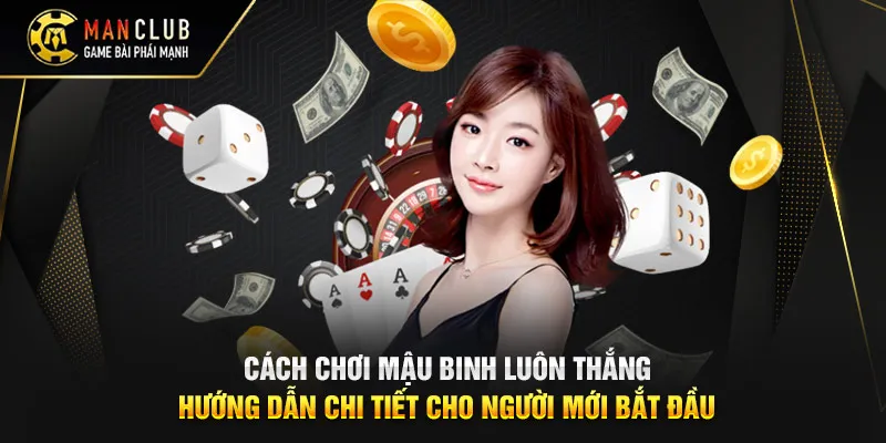 Cách Chơi Mậu Binh Luôn Thắng - Hướng Dẫn Chi Tiết Cho Người Mới Bắt Đầu