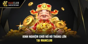 Kinh Nghiệm Chơi Nổ Hũ Thắng Lớn Tại Manclub