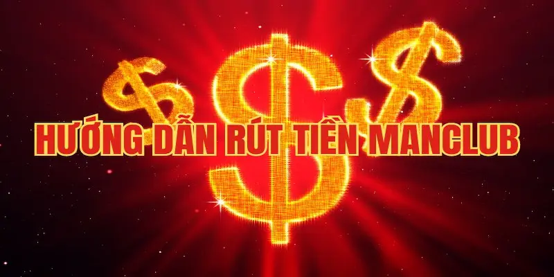 Cách rút tiền Manclub