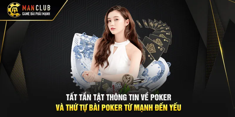 Tất Tần Tật Thông Tin Về Poker Và Thứ Tự Bài Poker Từ Mạnh Đến Yếu