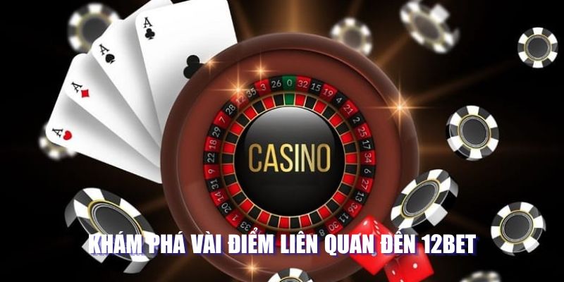 Khám phá vài điểm liên quan đến 12BET