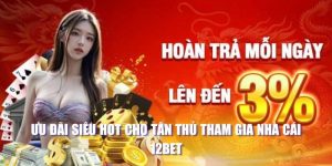 Ưu đãi siêu hot cho tân thủ tham gia nhà cái 12BET